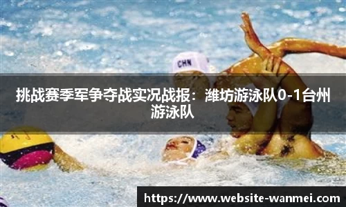 挑战赛季军争夺战实况战报：潍坊游泳队0-1台州游泳队